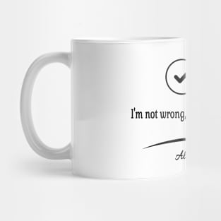 I'm not wrong, you're just less right Mug